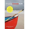 Straying Towards Truth: A Therapist's Personal Story and Professional Guide to Healing After Sexual Abuse