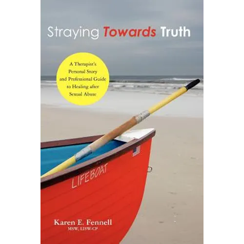 Straying Towards Truth: A Therapist's Personal Story and Professional Guide to Healing After Sexual Abuse