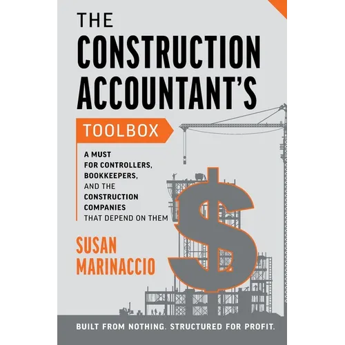 The Construction Accountant's Toolbox: For Controllers, Bookkeepers, And the Construction Companies That Depend On Them