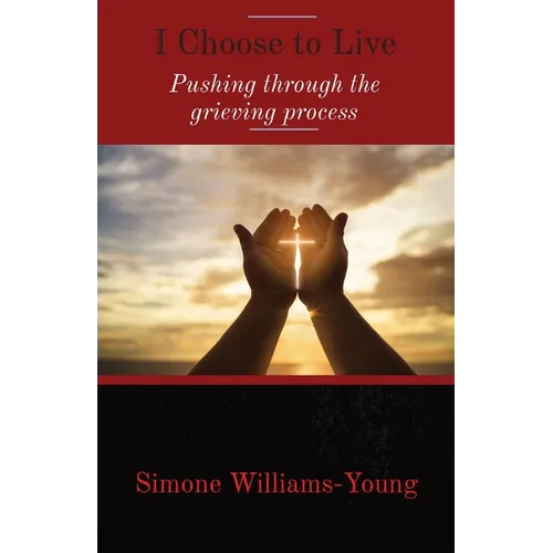 I Choose to Live: Pushing through the grieving process