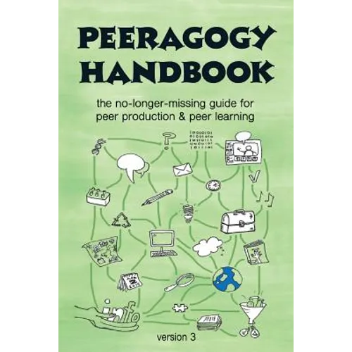 The Peeragogy Handbook, v. 3: The No-Longer-Missing Guide to Peer Learning & Peer Production