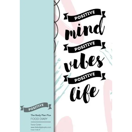 The Body Plan Plus - FOOD DIARY - Tania Carter: Code B32 - Positive Mind, Positi: Calorie Smart & Food Organised - Clever Food Diary - For Weight Loss
