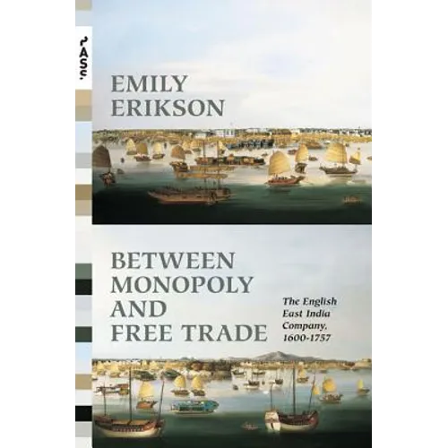 Between Monopoly and Free Trade: The English East India Company, 1600-1757