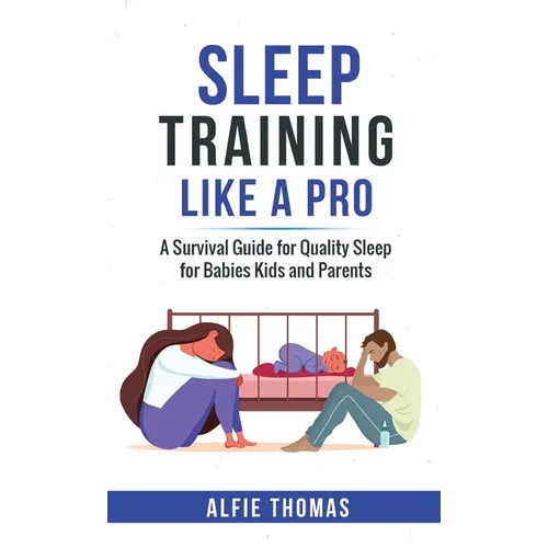 Sleep Training Like a Pro: A Survival Guide for Quality Sleep for Babies, Kids, and Parents