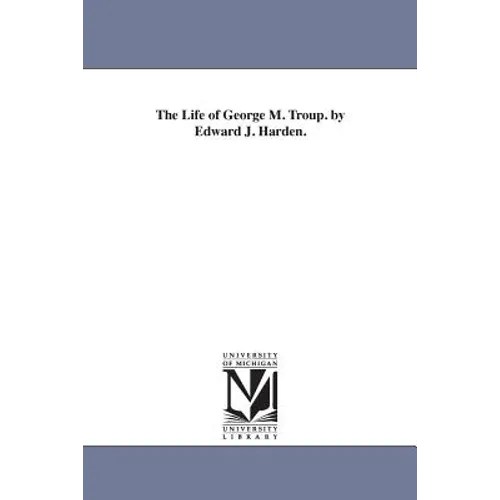 The Life of George M. Troup. by Edward J. Harden.