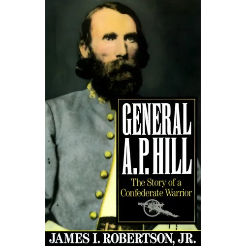 General A.P. Hill: The Story of a Confederate Warrior
