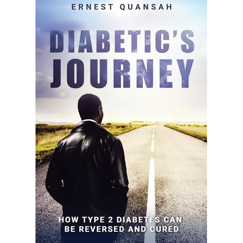 Diabetic's Journey: How Type 2 Diabetes Can be Reversed and Cured