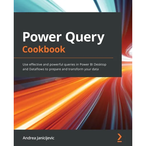 Power Query Cookbook: Use effective and powerful queries in Power BI Desktop and Dataflows to prepare and transform your data