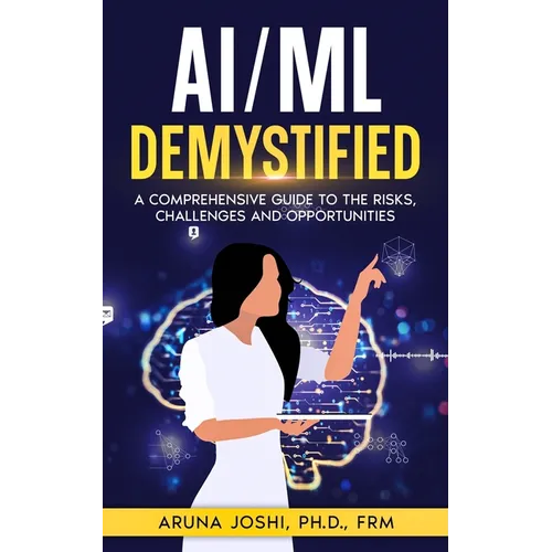 AI/ML Demystified: A Comprehensive Guide to the Risks, Challenges and Opportunities