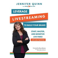 Leverage Livestreaming to Build Your Brand: Start, Master, and Monetize Live Video