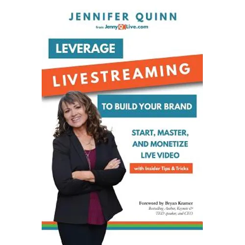 Leverage Livestreaming to Build Your Brand: Start, Master, and Monetize Live Video