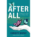 After All: Pregnancy After Your Baby Dies