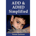 ADD & ADHD Simplified: How To Understand & Manage Attention Deficit Disorder & Attention Deficit Hyperactivity Disorder in Children, Kids & Adults