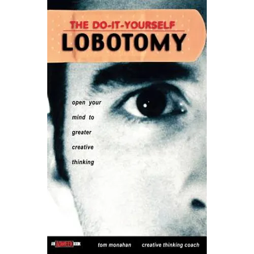 The Do It Yourself Lobotomy: Open Your Mind to Greater Creative Thinking