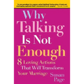 Why Talking Is Not Enough: Eight Loving Actions That Will Transform Your Marriage