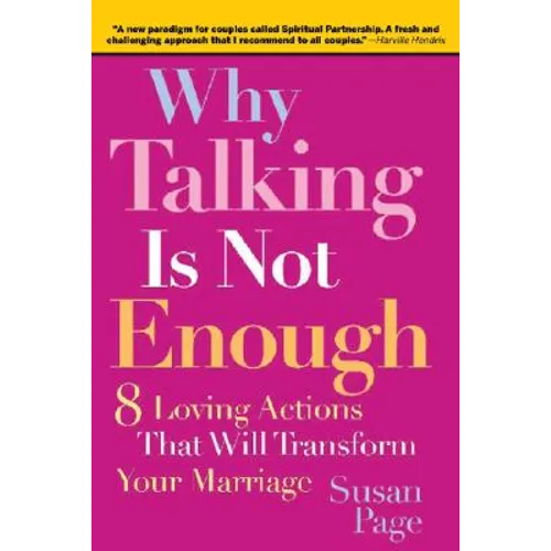 Why Talking Is Not Enough: Eight Loving Actions That Will Transform Your Marriage