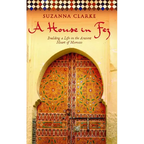 A House in Fez: Building a Life in the Ancient Heart of Morocco