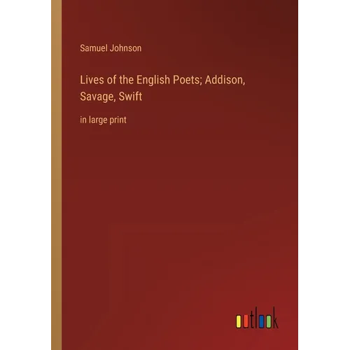 Lives of the English Poets; Addison, Savage, Swift: in large print