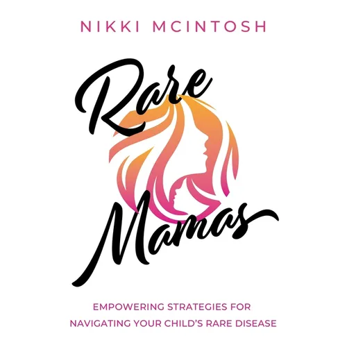 Rare Mamas: Empowering Strategies for Navigating Your Child's Rare Disease