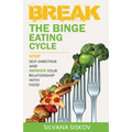 Break the Binge Eating Cycle: Stop Self-Sabotage and Improve Your Relationship With Food