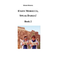 Enjoy Morocco, Speak Darija! Book 2: Moroccan Dialectal Arabic - Advanced Course of Darija