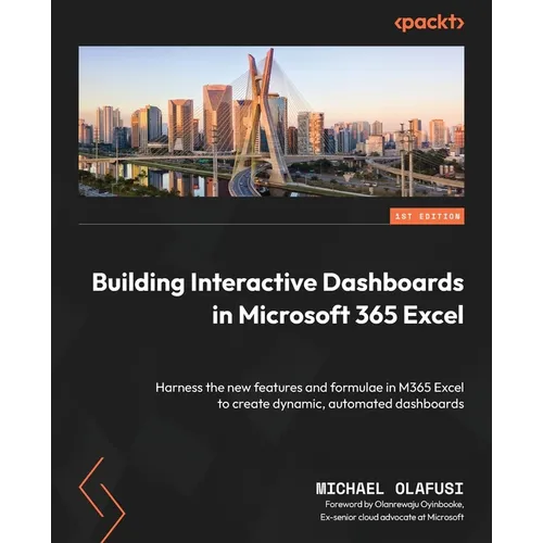 Building Interactive Dashboards in Microsoft 365 Excel: Harness the new features and formulae in M365 Excel to create dynamic, automated dashboards