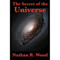 The Secret of the Universe: Science, Faith, and the Hidden Order of Creation