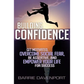 Building Confidence: Get Motivated, Overcome Social Fear, Be Assertive, and Empower Your Life For Success