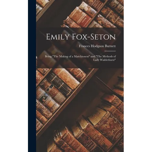 Emily Fox-Seton: Being "The Making of a Marchioness" and "The Methods of Lady Walderhurst"