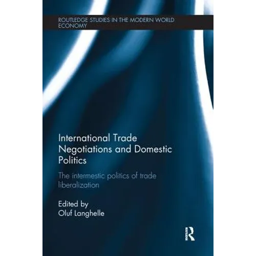 International Trade Negotiations and Domestic Politics: The Intermestic Politics of Trade Liberalization