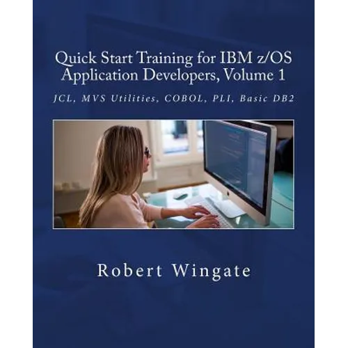 Quick Start Training for IBM z/OS Application Developers, Volume 1