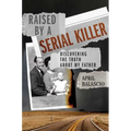Raised by a Serial Killer: Discovering the Truth about My Father