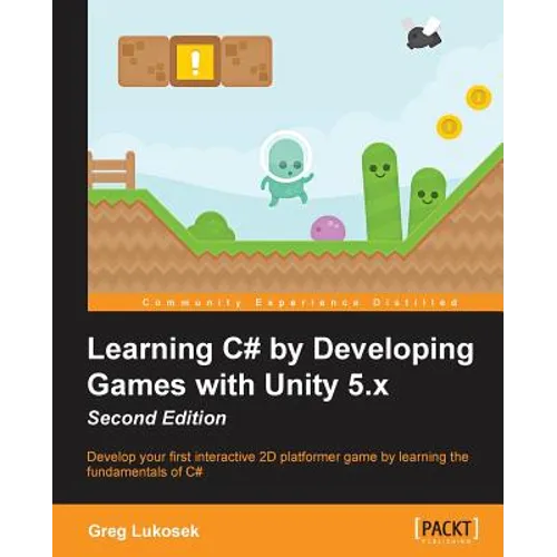 Learning C# by Developing Games with Unity 5.x - Second Edition: Develop your first interactive 2D platformer game by learning the fundamentals of C#