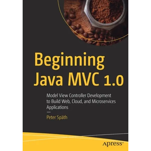 Beginning Java MVC 1.0: Model View Controller Development to Build Web, Cloud, and Microservices Applications