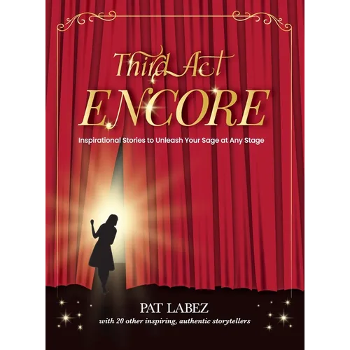 Third Act Encore: Inspirational Stories to Unleash Your Sage at Any Stage