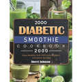 2000 Diabetic Smoothie Cookbook: 2000 Days Healthy And Delicious Diabetic Smoothie Recipes