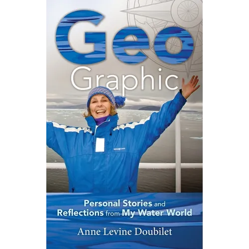 Geo Graphic: Personal Stories and Reflections from My Water World