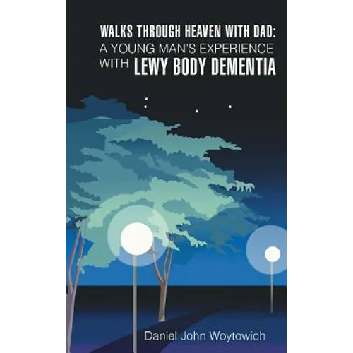 Walks through Heaven with Dad: A Young Man's Experience with Lewy Body Dementia