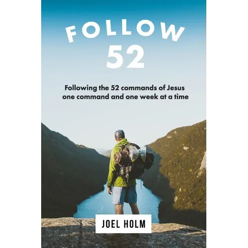 Follow 52: One Year Committed to Following the 52 Commands of Christ, One Week at a Time