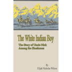 The White Indian Boy: The Story of Uncle Nick Among the Shoshones