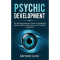 Psychic Development: The Ultimate Beginner's Guide to developing psychic abilities, clairvoyance, and third eye awakening