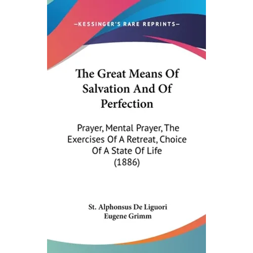 The Great Means Of Salvation And Of Perfection: Prayer, Mental Prayer, The Exercises Of A Retreat, Choice Of A State Of Life (1886)