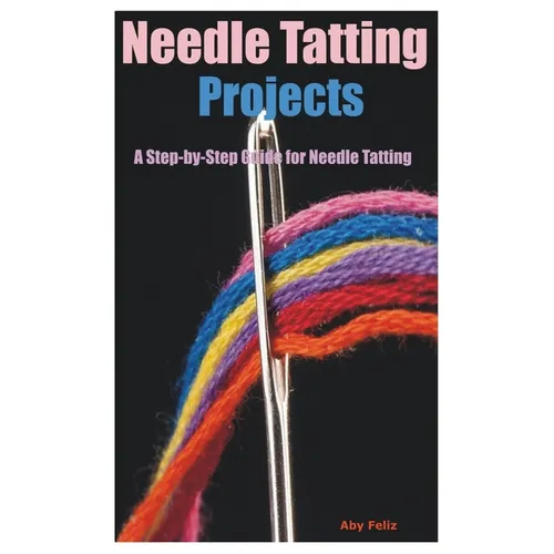 Needle Tatting Projects: A Step-by-Step Guide for Needle Tatting