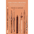 Structural Drafting - A Practical Presentation of Drafting and Detailed Methods Used in Drawing Up Specifications for Structural Steel Work