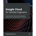 Google Cloud for DevOps Engineers: A practical guide to SRE and achieving Google's Professional Cloud DevOps Engineer certification