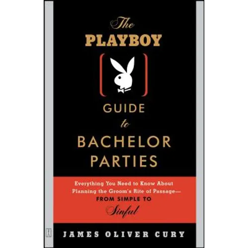 The Playboy Guide to Bachelor Parties: Everything You Need to Know about Planning the Groom's Rite of Passage-From Simple to Sinful