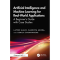 Artificial Intelligence and Machine Learning for Real-World Applications: A Beginner's Guide with Case Studies