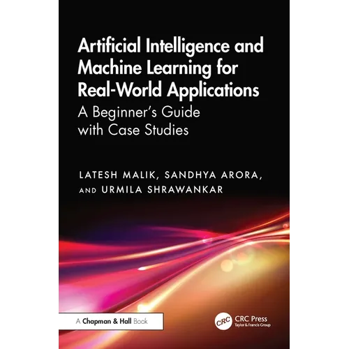 Artificial Intelligence and Machine Learning for Real-World Applications: A Beginner's Guide with Case Studies