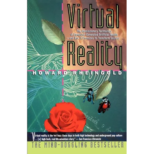 Virtual Reality: The Revolutionary Technology of Computer-Generated Artificial Worlds-And How It Promises to Transform Society