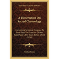 A Dissertation On Sacred Chronology: Containing Scripture Evidence To Show That The Creation Of Man Took Place 5,833 Years Before Christ (1856)